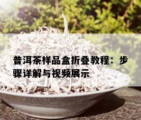 普洱茶样品盒折叠教程：步骤详解与视频展示