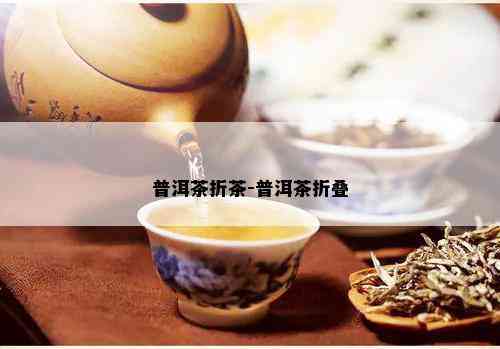 普洱茶折茶-普洱茶折叠