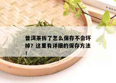 普洱茶拆了怎么保存不会坏掉？这里有详细的保存方法！