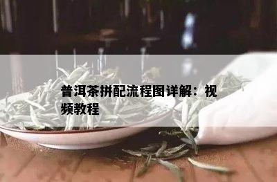 普洱茶拼配流程图详解：视频教程