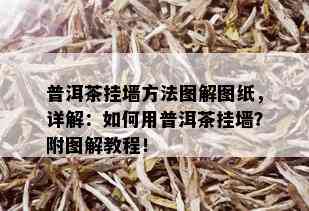 普洱茶挂墙方法图解图纸，详解：如何用普洱茶挂墙？附图解教程！