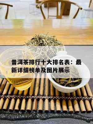 普洱茶排行十大排名表：最新详细榜单及图片展示