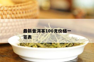 最新普洱茶100克价格一览表