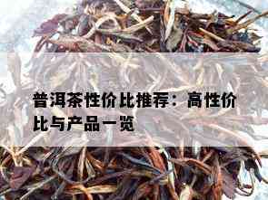 普洱茶性价比推荐：高性价比与产品一览