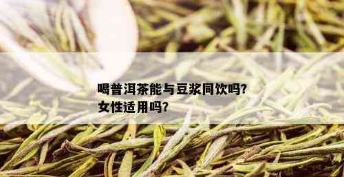 喝普洱茶能与豆浆同饮吗？女性适用吗？