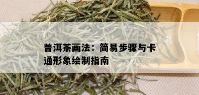 普洱茶画法：简易步骤与卡通形象绘制指南