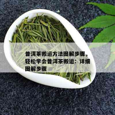 普洱茶搬运方法图解步骤，轻松学会普洱茶搬运：详细图解步骤