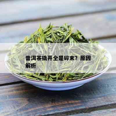 普洱茶撬开全是碎末？原因解析