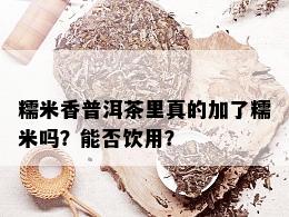 糯米香普洱茶里真的加了糯米吗？能否饮用？