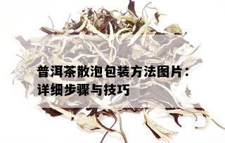 普洱茶散泡包装方法图片：详细步骤与技巧