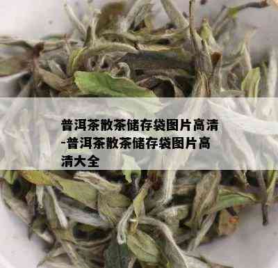 普洱茶散茶储存袋图片高清-普洱茶散茶储存袋图片高清大全