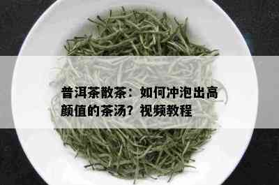 普洱茶散茶：如何冲泡出高颜值的茶汤？视频教程