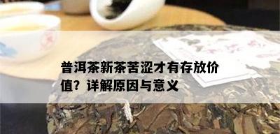 普洱茶新茶苦涩才有存放价值？详解原因与意义