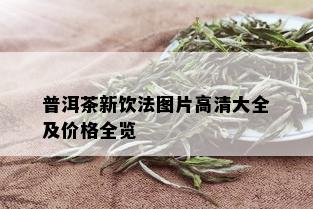 普洱茶新饮法图片高清大全及价格全览