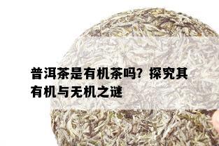 普洱茶是有机茶吗？探究其有机与无机之谜