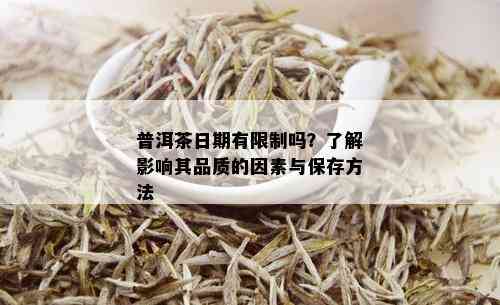 普洱茶日期有限制吗？了解影响其品质的因素与保存方法