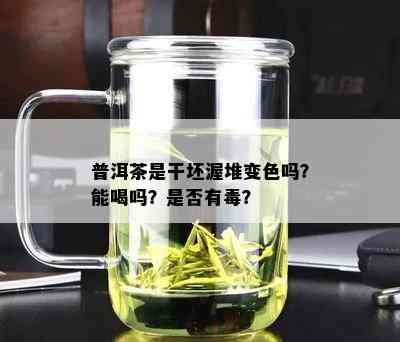 普洱茶是干坯渥堆变色吗？能喝吗？是否有？