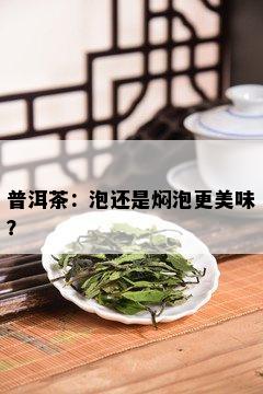 普洱茶：泡还是焖泡更美味？