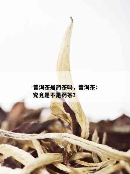 普洱茶是药茶吗，普洱茶：究竟是不是药茶？