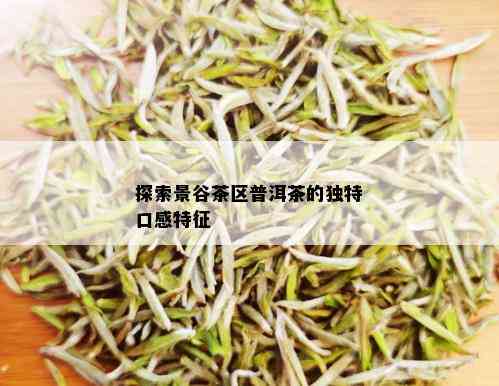 探索景谷茶区普洱茶的独特口感特征