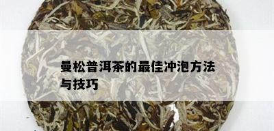 曼松普洱茶的更佳冲泡方法与技巧