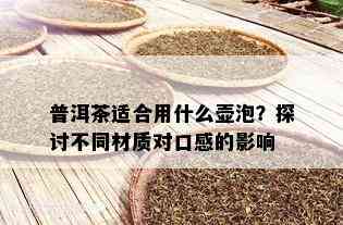 普洱茶适合用什么壶泡？探讨不同材质对口感的影响