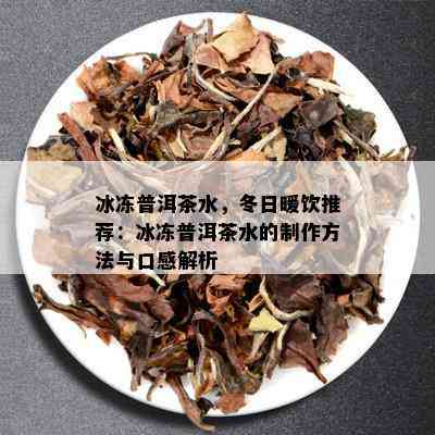 冰冻普洱茶水，冬日暖饮推荐：冰冻普洱茶水的制作方法与口感解析