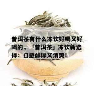 普洱茶有什么冻饮好喝又好喝的，「普洱茶」冻饮新选择：口感醇厚又清爽！