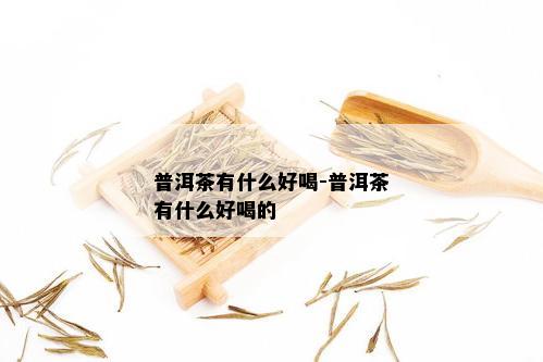 普洱茶有什么好喝-普洱茶有什么好喝的