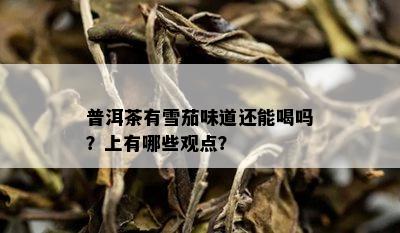 普洱茶有雪茄味道还能喝吗？上有哪些观点？