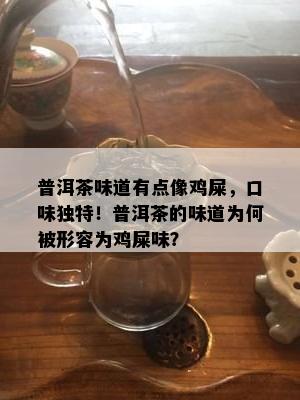 普洱茶味道有点像鸡屎，口味独特！普洱茶的味道为何被形容为鸡屎味？