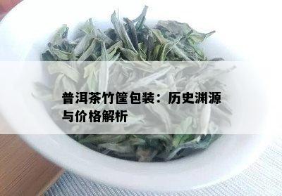 普洱茶竹筐包装：历史渊源与价格解析