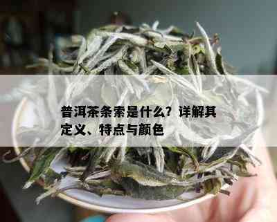 普洱茶条索是什么？详解其定义、特点与颜色