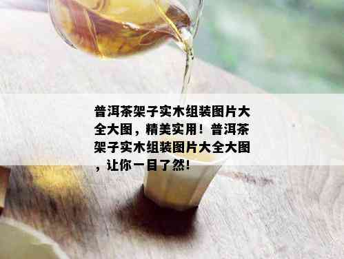 普洱茶架子实木组装图片大全大图，精美实用！普洱茶架子实木组装图片大全大图，让你一目了然！