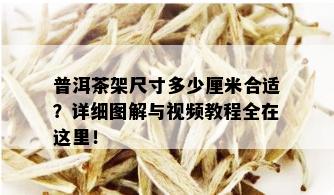 普洱茶架尺寸多少厘米合适？详细图解与视频教程全在这里！