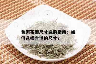 普洱茶架尺寸选购指南：如何选择合适的尺寸？