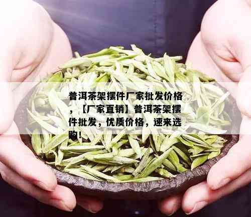 普洱茶架摆件厂家批发价格，【厂家直销】普洱茶架摆件批发，优质价格，速来选购！