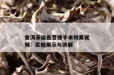 普洱茶染色菩提手串效果视频：实拍展示与讲解