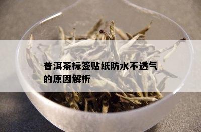 普洱茶标签贴纸防水不透气的原因解析