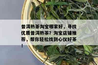 普洱熟茶淘宝哪家好，寻找优质普洱熟茶？淘宝店铺推荐，帮你轻松找到心仪好茶！