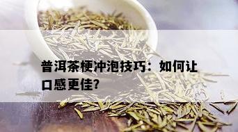 普洱茶梗冲泡技巧：如何让口感更佳？