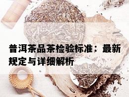 普洱茶品茶检验标准：最新规定与详细解析