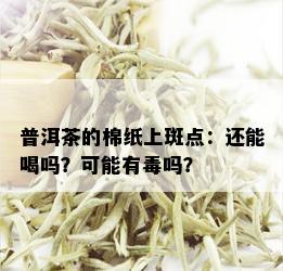 普洱茶的棉纸上斑点：还能喝吗？可能有吗？