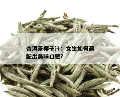 普洱茶椰子汁：女生如何调配出美味口感？