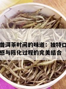 普洱茶时间的味道：独特口感与陈化过程的完美结合