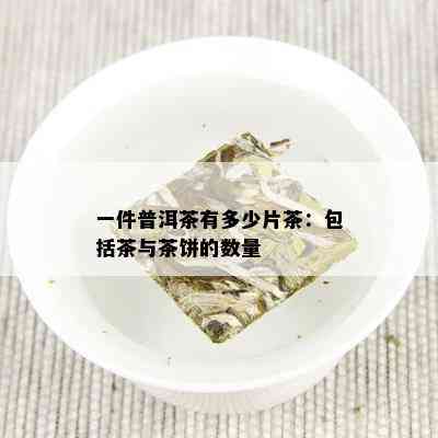 一件普洱茶有多少片茶：包括茶与茶饼的数量