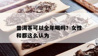 普洱茶可以全年喝吗？女性和都这么认为