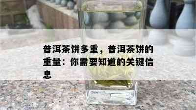 普洱茶饼多重，普洱茶饼的重量：你需要知道的关键信息