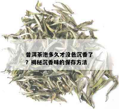 普洱茶泡多久才没色沉香了？揭秘沉香味的保存方法