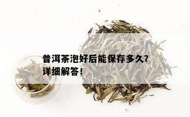 普洱茶泡好后能保存多久？详细解答！